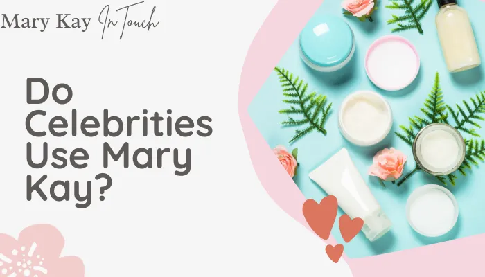 Do Celebrities Use Mary Kay?