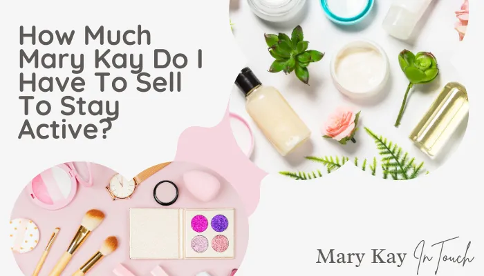 How Much Mary Kay Do I Have To Sell To Stay Active?