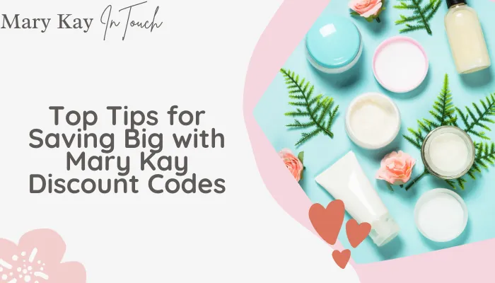 Top Tips for Saving Big with Mary Kay Discount Codes