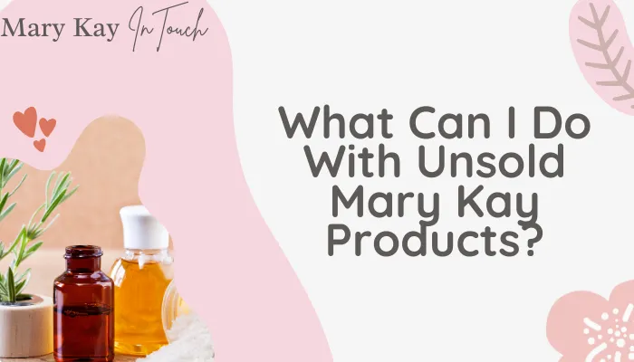 What Can I Do With Unsold Mary Kay Products?